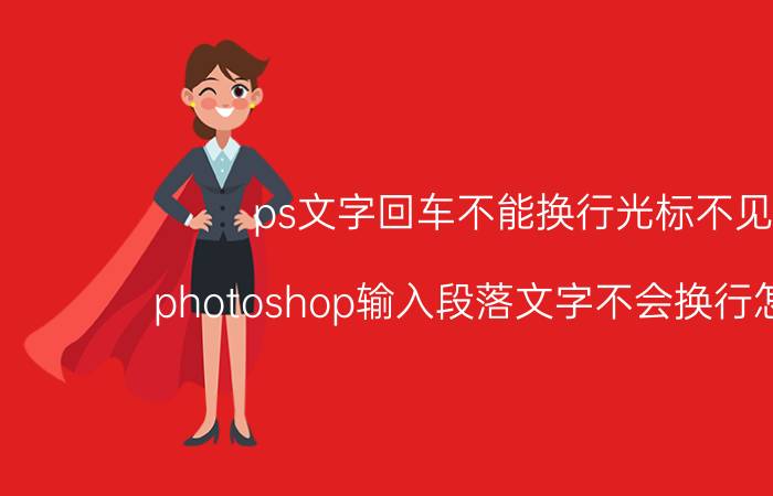 ps文字回车不能换行光标不见 photoshop输入段落文字不会换行怎么办？